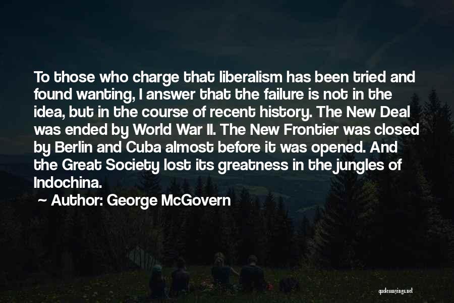 George McGovern Quotes: To Those Who Charge That Liberalism Has Been Tried And Found Wanting, I Answer That The Failure Is Not In