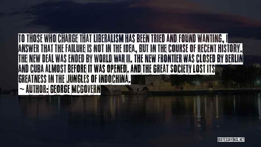 George McGovern Quotes: To Those Who Charge That Liberalism Has Been Tried And Found Wanting, I Answer That The Failure Is Not In