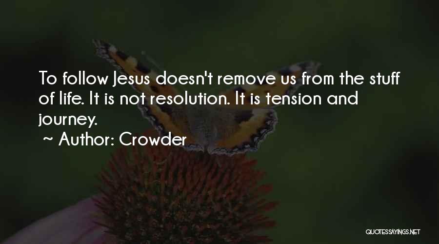 Crowder Quotes: To Follow Jesus Doesn't Remove Us From The Stuff Of Life. It Is Not Resolution. It Is Tension And Journey.