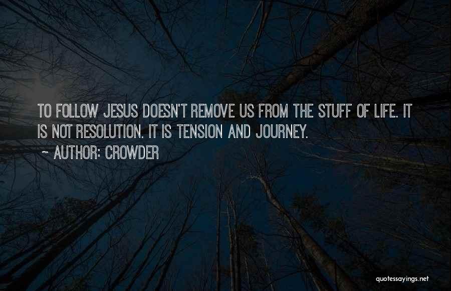 Crowder Quotes: To Follow Jesus Doesn't Remove Us From The Stuff Of Life. It Is Not Resolution. It Is Tension And Journey.