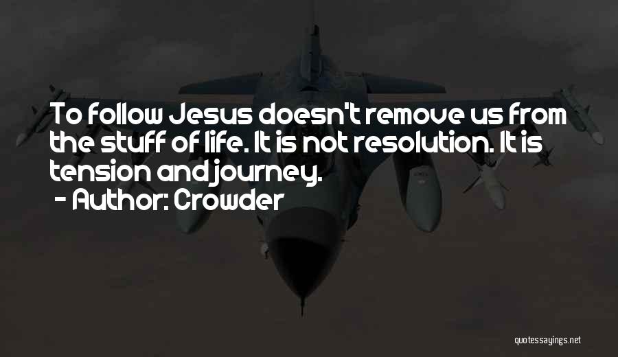 Crowder Quotes: To Follow Jesus Doesn't Remove Us From The Stuff Of Life. It Is Not Resolution. It Is Tension And Journey.