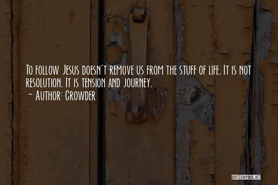 Crowder Quotes: To Follow Jesus Doesn't Remove Us From The Stuff Of Life. It Is Not Resolution. It Is Tension And Journey.