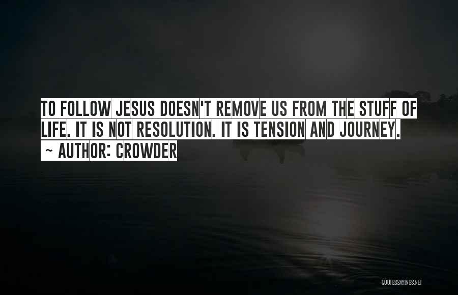 Crowder Quotes: To Follow Jesus Doesn't Remove Us From The Stuff Of Life. It Is Not Resolution. It Is Tension And Journey.