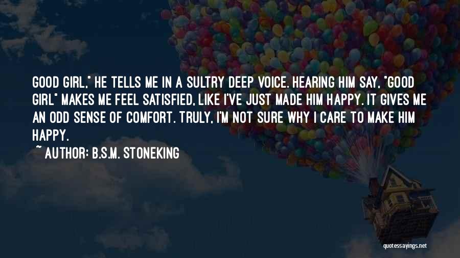 B.S.M. Stoneking Quotes: Good Girl, He Tells Me In A Sultry Deep Voice. Hearing Him Say, Good Girl Makes Me Feel Satisfied, Like