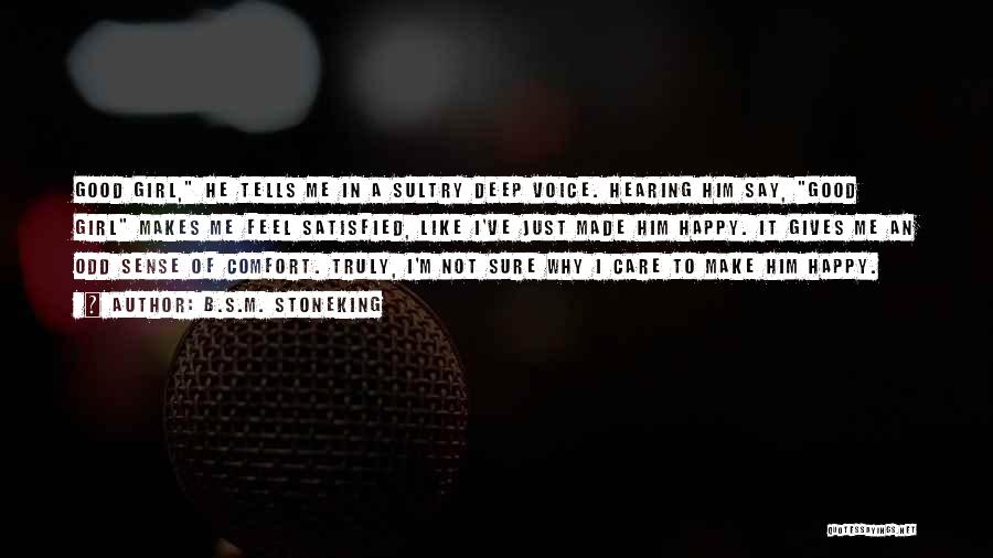 B.S.M. Stoneking Quotes: Good Girl, He Tells Me In A Sultry Deep Voice. Hearing Him Say, Good Girl Makes Me Feel Satisfied, Like