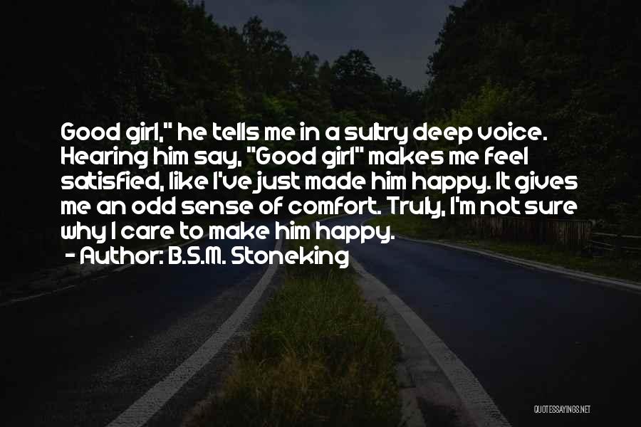 B.S.M. Stoneking Quotes: Good Girl, He Tells Me In A Sultry Deep Voice. Hearing Him Say, Good Girl Makes Me Feel Satisfied, Like