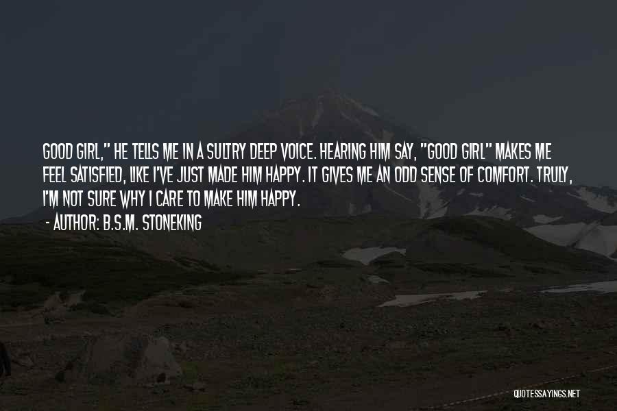 B.S.M. Stoneking Quotes: Good Girl, He Tells Me In A Sultry Deep Voice. Hearing Him Say, Good Girl Makes Me Feel Satisfied, Like