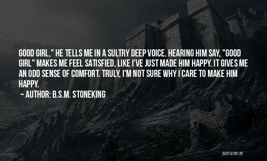 B.S.M. Stoneking Quotes: Good Girl, He Tells Me In A Sultry Deep Voice. Hearing Him Say, Good Girl Makes Me Feel Satisfied, Like