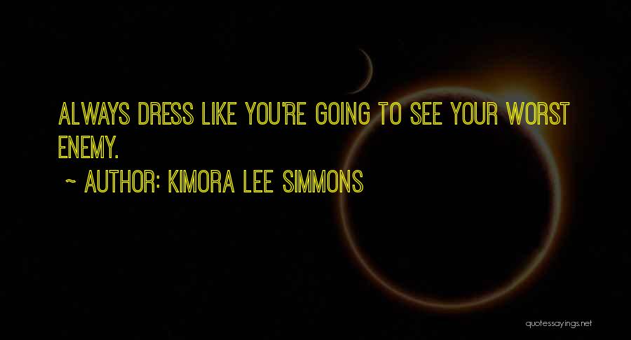 Kimora Lee Simmons Quotes: Always Dress Like You're Going To See Your Worst Enemy.