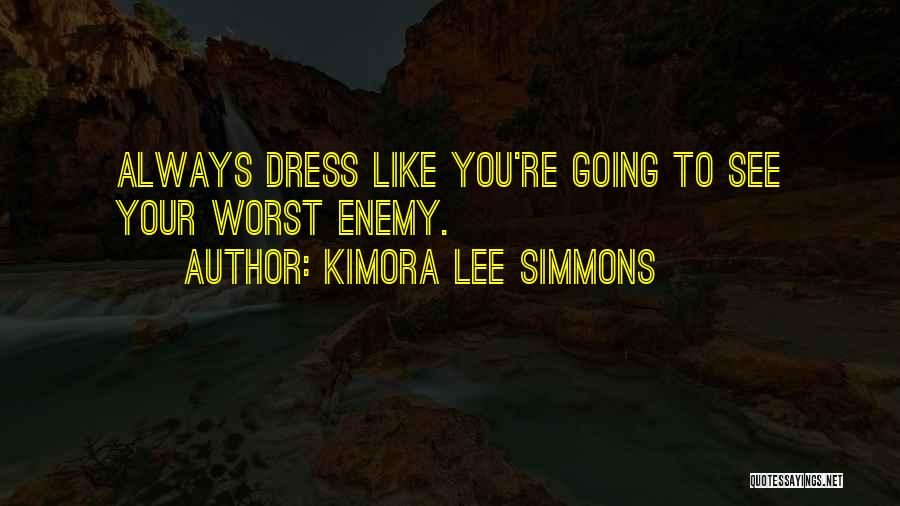 Kimora Lee Simmons Quotes: Always Dress Like You're Going To See Your Worst Enemy.
