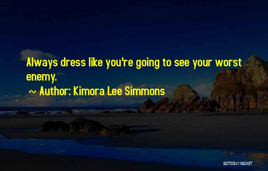 Kimora Lee Simmons Quotes: Always Dress Like You're Going To See Your Worst Enemy.