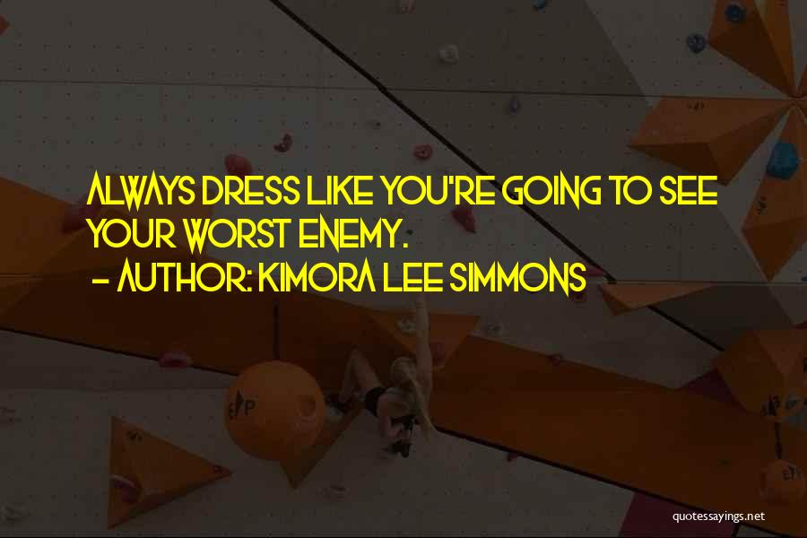 Kimora Lee Simmons Quotes: Always Dress Like You're Going To See Your Worst Enemy.