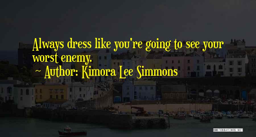Kimora Lee Simmons Quotes: Always Dress Like You're Going To See Your Worst Enemy.