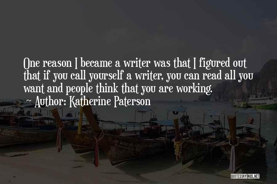 Katherine Paterson Quotes: One Reason I Became A Writer Was That I Figured Out That If You Call Yourself A Writer, You Can