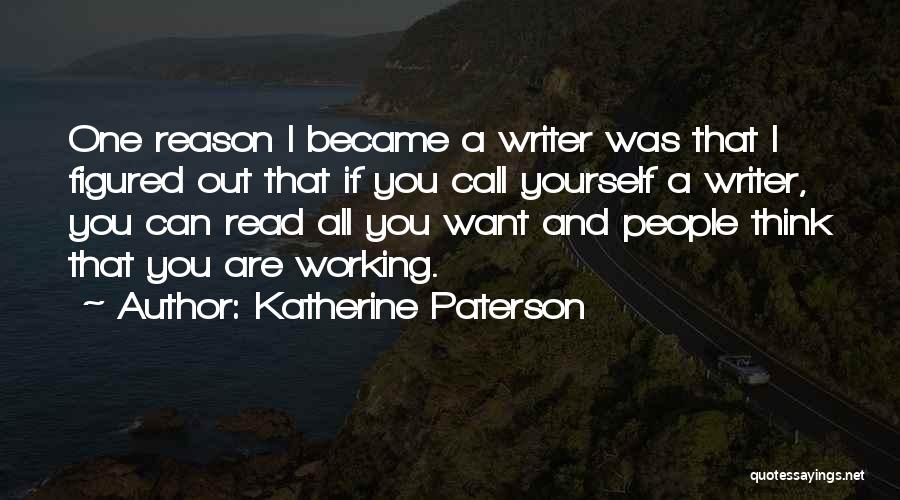 Katherine Paterson Quotes: One Reason I Became A Writer Was That I Figured Out That If You Call Yourself A Writer, You Can