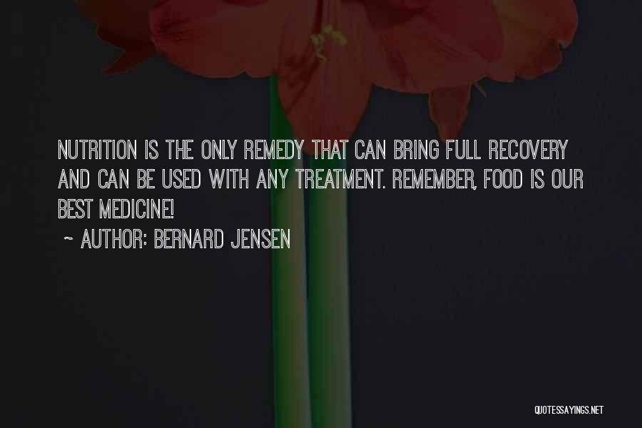 Bernard Jensen Quotes: Nutrition Is The Only Remedy That Can Bring Full Recovery And Can Be Used With Any Treatment. Remember, Food Is