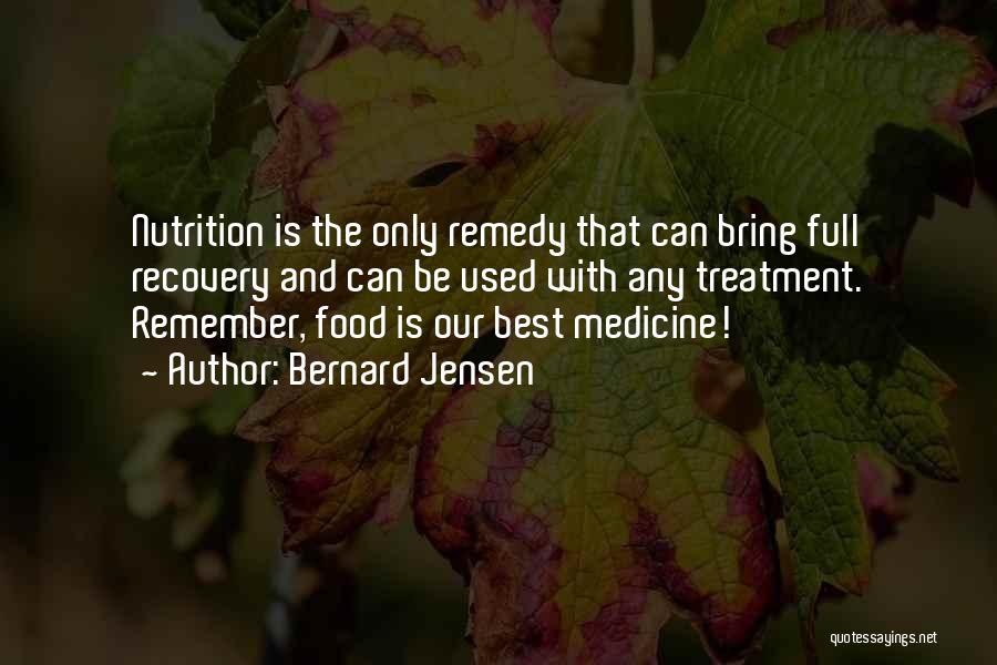 Bernard Jensen Quotes: Nutrition Is The Only Remedy That Can Bring Full Recovery And Can Be Used With Any Treatment. Remember, Food Is