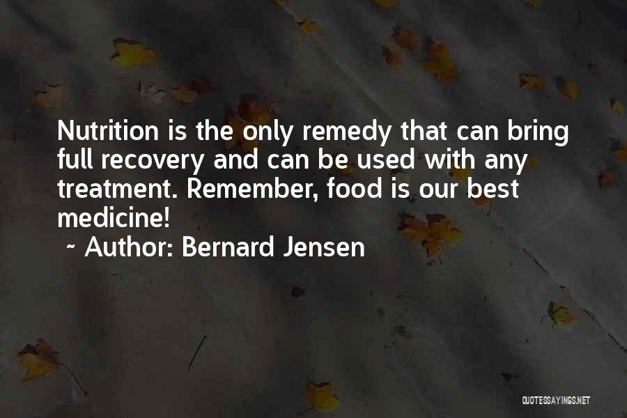 Bernard Jensen Quotes: Nutrition Is The Only Remedy That Can Bring Full Recovery And Can Be Used With Any Treatment. Remember, Food Is