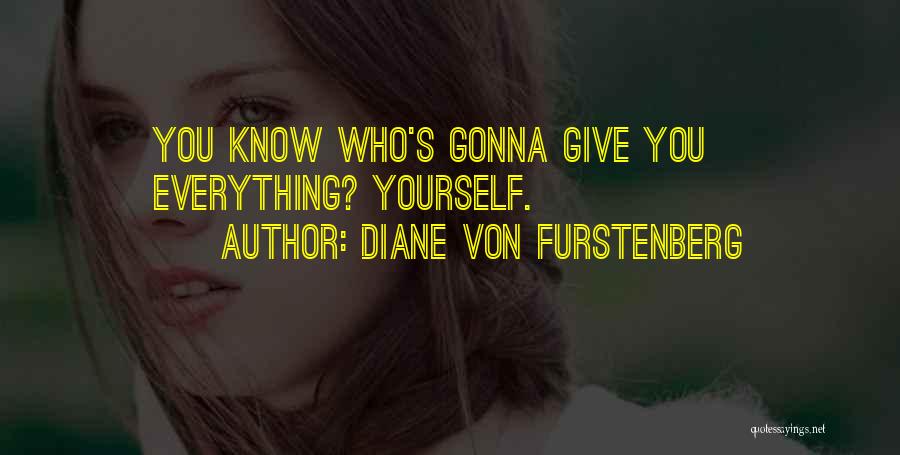 Diane Von Furstenberg Quotes: You Know Who's Gonna Give You Everything? Yourself.