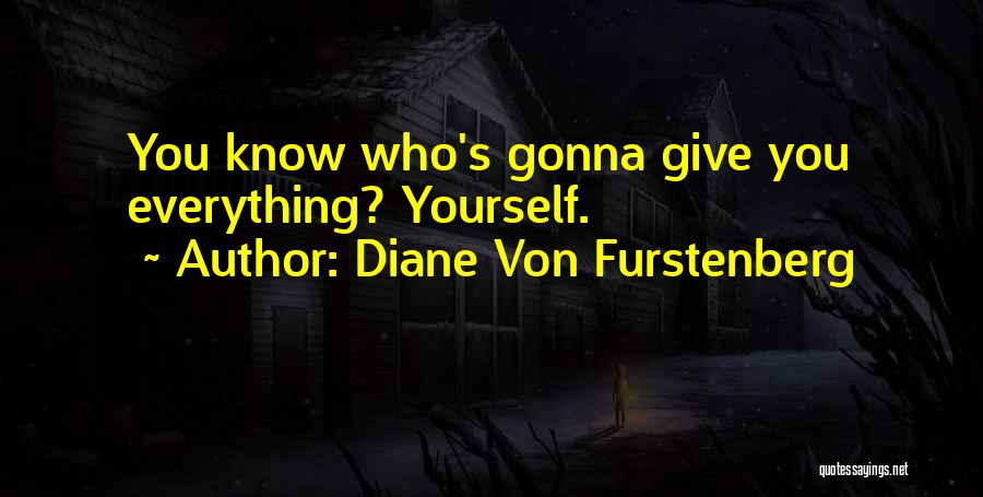 Diane Von Furstenberg Quotes: You Know Who's Gonna Give You Everything? Yourself.