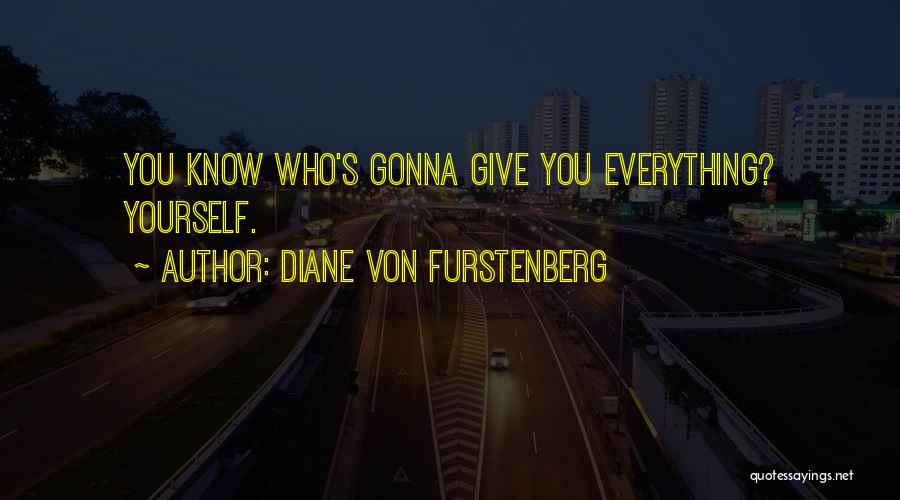 Diane Von Furstenberg Quotes: You Know Who's Gonna Give You Everything? Yourself.