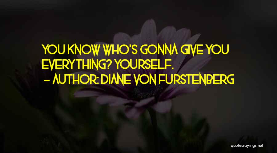 Diane Von Furstenberg Quotes: You Know Who's Gonna Give You Everything? Yourself.