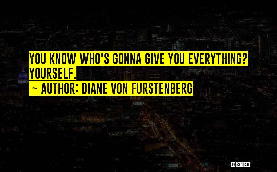 Diane Von Furstenberg Quotes: You Know Who's Gonna Give You Everything? Yourself.