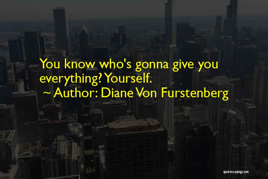 Diane Von Furstenberg Quotes: You Know Who's Gonna Give You Everything? Yourself.