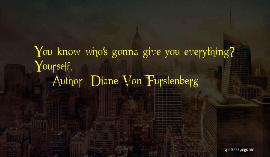 Diane Von Furstenberg Quotes: You Know Who's Gonna Give You Everything? Yourself.