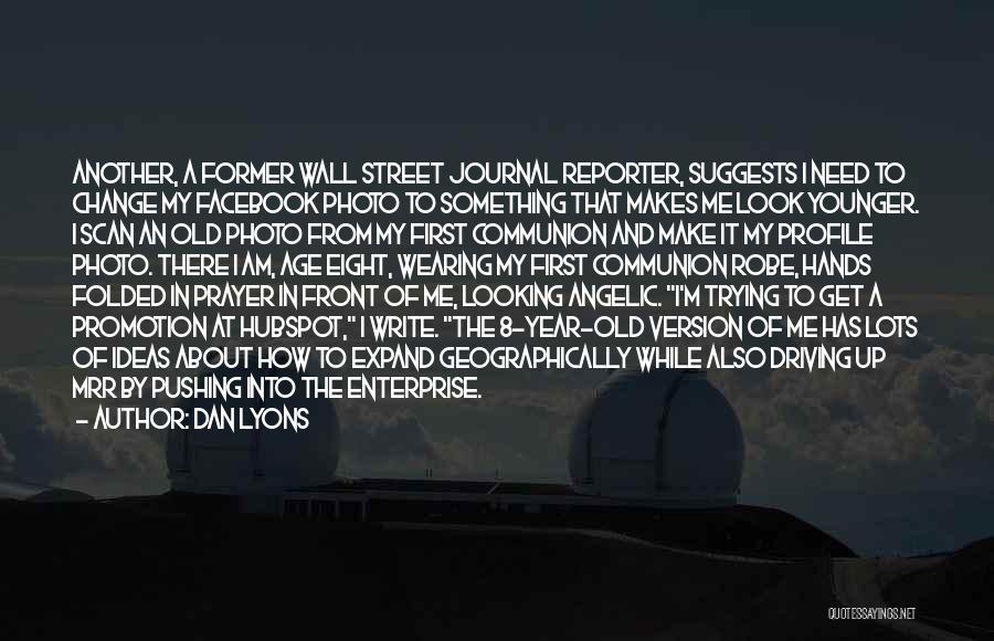 Dan Lyons Quotes: Another, A Former Wall Street Journal Reporter, Suggests I Need To Change My Facebook Photo To Something That Makes Me