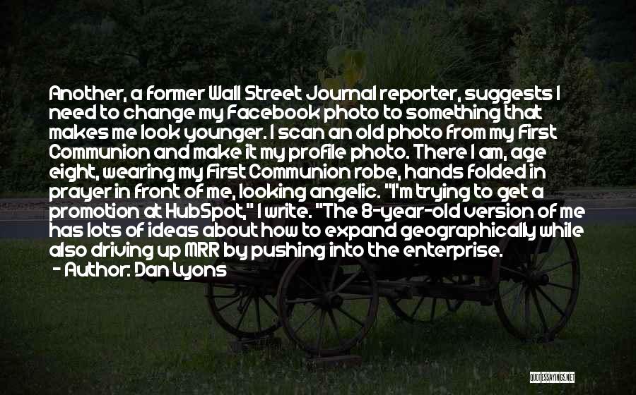 Dan Lyons Quotes: Another, A Former Wall Street Journal Reporter, Suggests I Need To Change My Facebook Photo To Something That Makes Me