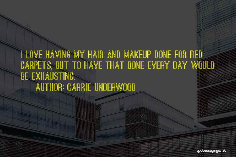 Carrie Underwood Quotes: I Love Having My Hair And Makeup Done For Red Carpets, But To Have That Done Every Day Would Be