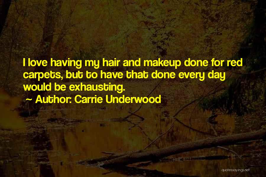 Carrie Underwood Quotes: I Love Having My Hair And Makeup Done For Red Carpets, But To Have That Done Every Day Would Be