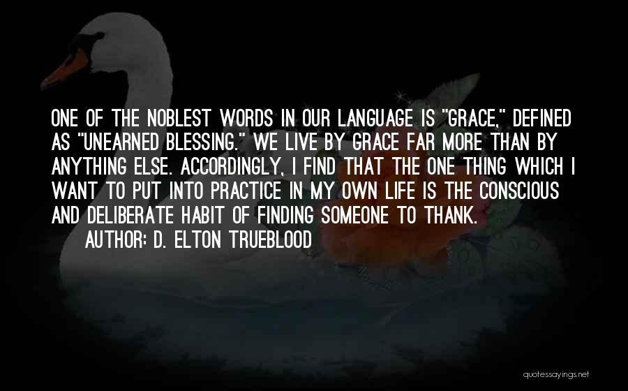 D. Elton Trueblood Quotes: One Of The Noblest Words In Our Language Is Grace, Defined As Unearned Blessing. We Live By Grace Far More