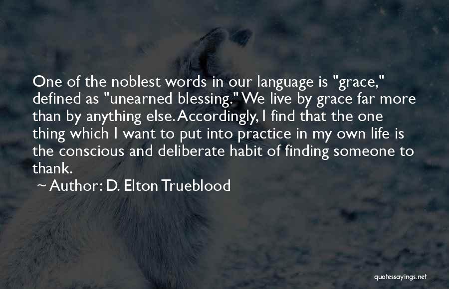 D. Elton Trueblood Quotes: One Of The Noblest Words In Our Language Is Grace, Defined As Unearned Blessing. We Live By Grace Far More