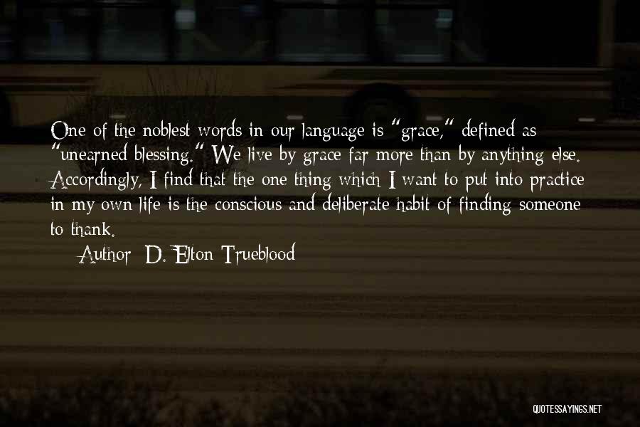D. Elton Trueblood Quotes: One Of The Noblest Words In Our Language Is Grace, Defined As Unearned Blessing. We Live By Grace Far More