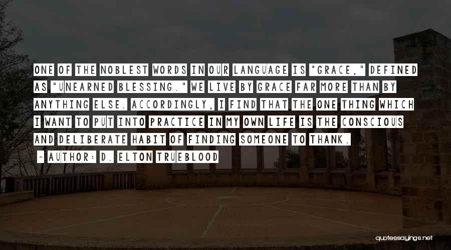 D. Elton Trueblood Quotes: One Of The Noblest Words In Our Language Is Grace, Defined As Unearned Blessing. We Live By Grace Far More