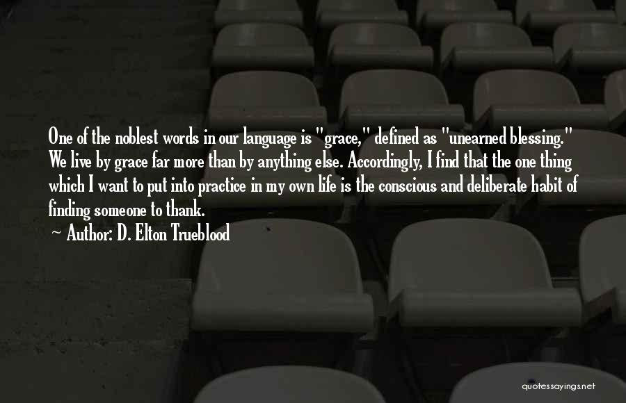 D. Elton Trueblood Quotes: One Of The Noblest Words In Our Language Is Grace, Defined As Unearned Blessing. We Live By Grace Far More