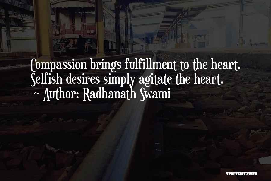 Radhanath Swami Quotes: Compassion Brings Fulfillment To The Heart. Selfish Desires Simply Agitate The Heart.