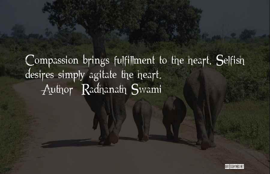 Radhanath Swami Quotes: Compassion Brings Fulfillment To The Heart. Selfish Desires Simply Agitate The Heart.