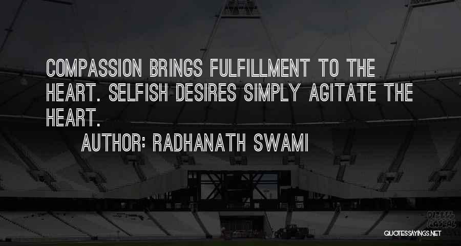Radhanath Swami Quotes: Compassion Brings Fulfillment To The Heart. Selfish Desires Simply Agitate The Heart.