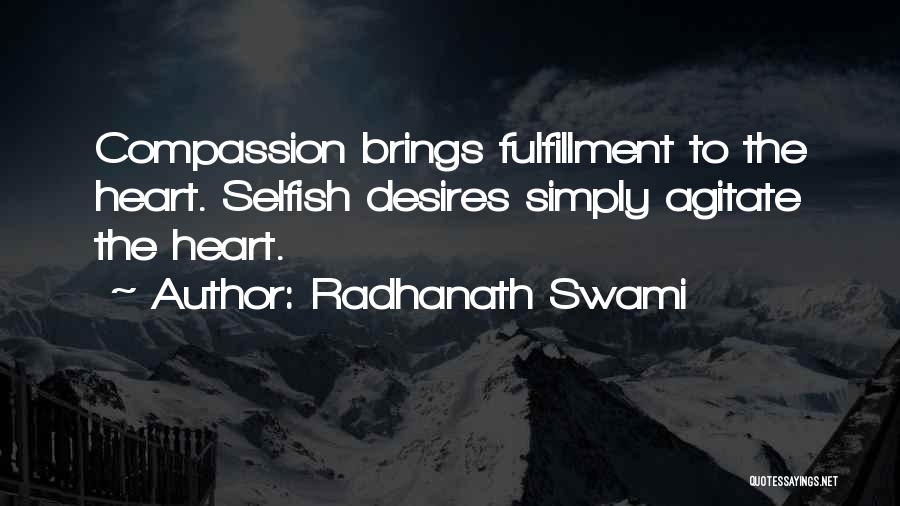 Radhanath Swami Quotes: Compassion Brings Fulfillment To The Heart. Selfish Desires Simply Agitate The Heart.