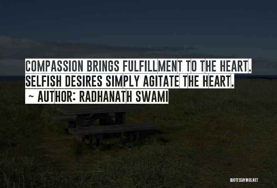 Radhanath Swami Quotes: Compassion Brings Fulfillment To The Heart. Selfish Desires Simply Agitate The Heart.