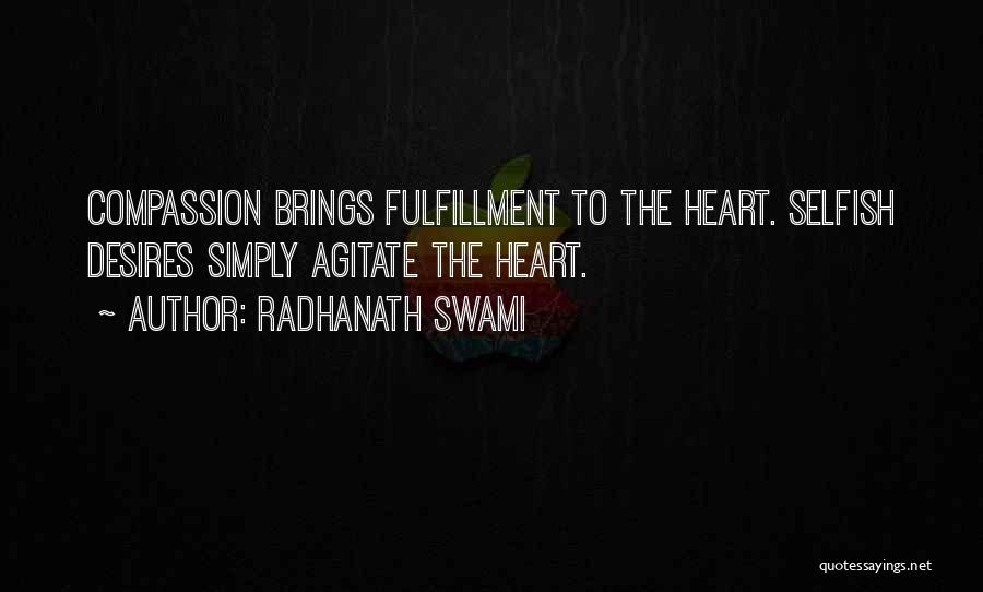 Radhanath Swami Quotes: Compassion Brings Fulfillment To The Heart. Selfish Desires Simply Agitate The Heart.