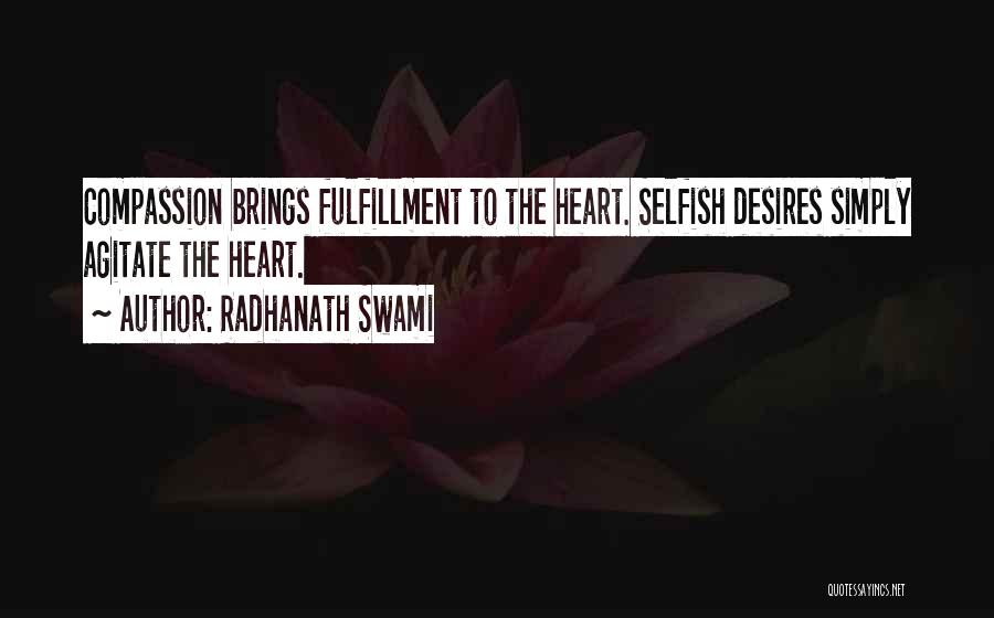 Radhanath Swami Quotes: Compassion Brings Fulfillment To The Heart. Selfish Desires Simply Agitate The Heart.