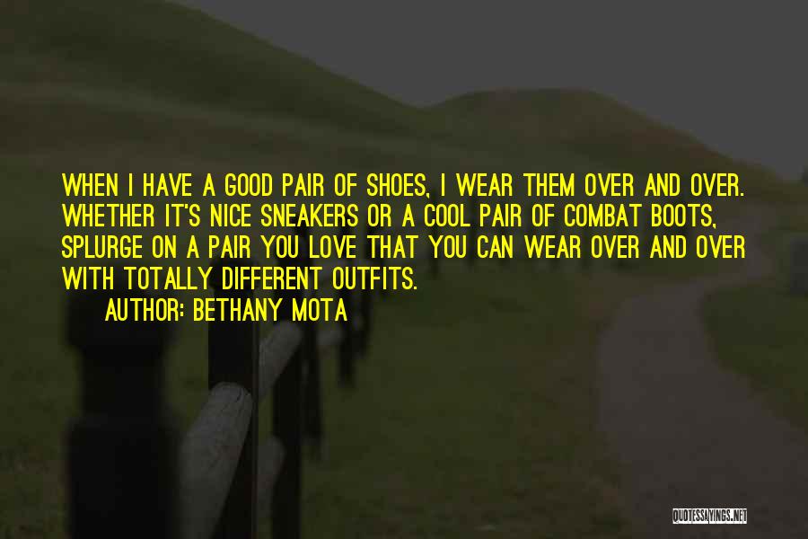 Bethany Mota Quotes: When I Have A Good Pair Of Shoes, I Wear Them Over And Over. Whether It's Nice Sneakers Or A