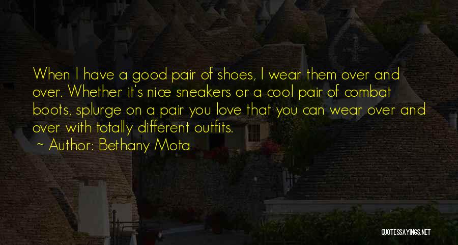Bethany Mota Quotes: When I Have A Good Pair Of Shoes, I Wear Them Over And Over. Whether It's Nice Sneakers Or A