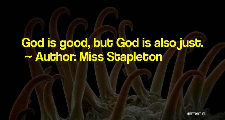 Miss Stapleton Quotes: God Is Good, But God Is Also Just.