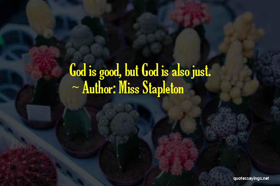 Miss Stapleton Quotes: God Is Good, But God Is Also Just.
