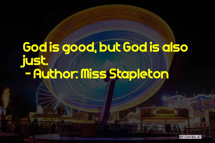 Miss Stapleton Quotes: God Is Good, But God Is Also Just.
